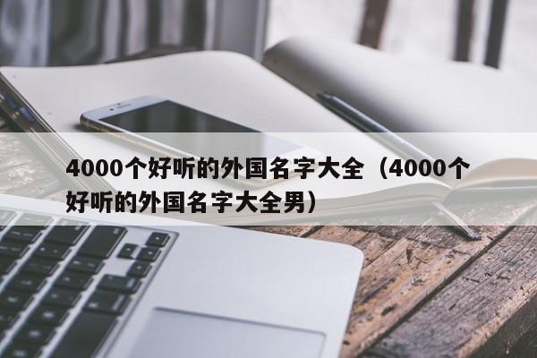 4000个好听的外国名字大全（4000个好听的外国名字大全男）